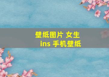 壁纸图片 女生 ins 手机壁纸